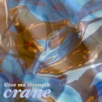 Give Me Strength by Crane