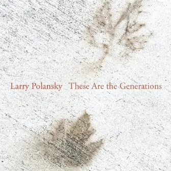 Larry Polansky Larry Polansky: These Are the Generations by Larry Polansky