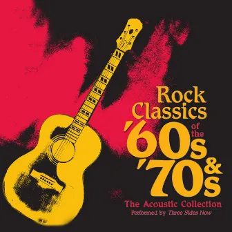 Rock Classics of the '60s & '70s - The Acoustic Collection by Three Sides Now