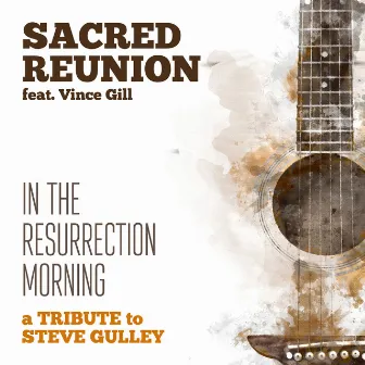 In the Resurrection Morning (feat. Vince Gill, Barry Abernathy, Mark Wheeler, Doyle Lawson, Tim Stafford, Phil Leadbetter, Jim VanCleve & Jason Moore) by Sacred Reunion