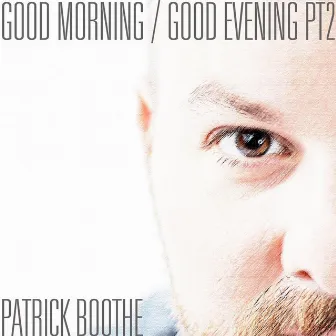 Good Morning / Good Evening, Pt. 2 by Patrick Boothe