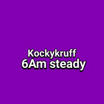 6Am Steady by Kockykruff