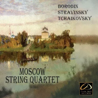 Moscow String Quartet: Borodin, Stravinsky, Tchaikovsky by Moscow String Quartet