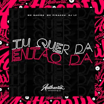 Tu Quer Da Então Da by Dj Lf