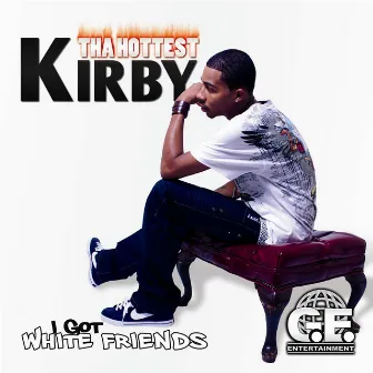 I Got White Friends by Kirby Tha Hottest