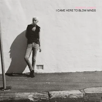 I Came Here To Blow Minds by Wendy James