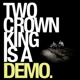 Is a Demo by Two Crown King