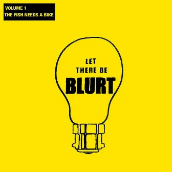 Let There Be Blurt Volume 1: The Fish Needs a Bike by Blurt