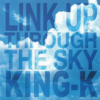 LINK UP THROUGH THE SKY by King-K