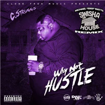 Why Not Hustle (Swishahouse Remixes) by C-Struggs