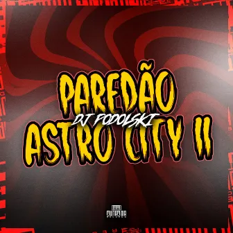 Paredão Astro City 2 by DJ PODOLSKI