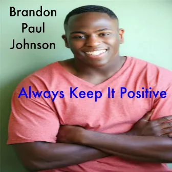 Always Keep It Positive by Brandon Paul Johnson