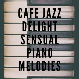 Cafe Jazz Delight: Sensual Piano Melodies, Relaxing Jazz Moments, Smooth Piano Sounds for a Tranquil Afternoon by Piano Dreamers