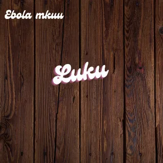 Luku by EBOLA MKUU