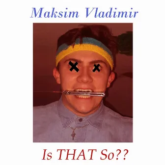 Is That So??? by Maksim Vladimir