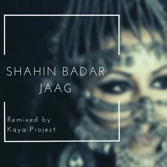 Jaag (Kaya Project Remix) by Shahin Badar