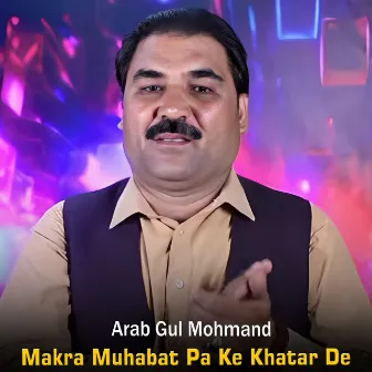 Makra Muhabat Pa Ke Khatar De by Arab Gul Mohmand