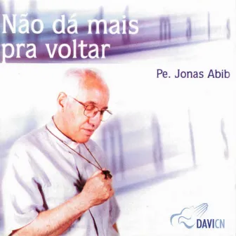 Não Dá Mais Pra Voltar by Monsenhor Jonas Abib