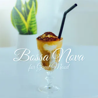 Bossa Nova for Great Mood - Morning Coffee, Positive Feelings, Relaxation Evening, Dinner Party & Chill Atmosphere by Café Lounge Bar