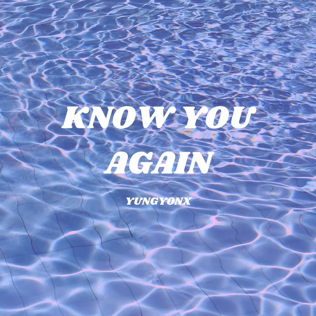 Know You Again