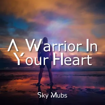 A Warrior in Your Heart by Sky Mubs