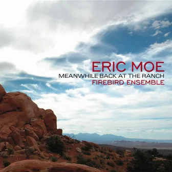 Eric Moe: Meanwhile Back at the Ranch by Firebird Ensemble