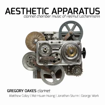 Aesthetic Apparatus: Clarinet Chamber Music of Helmut Lachenmann by Gregory Oakes