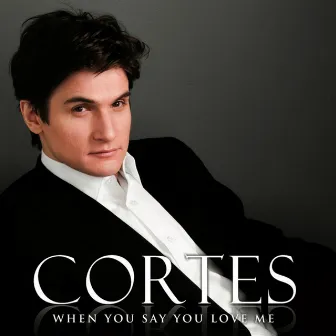 When You Say You Love Me by Cortes