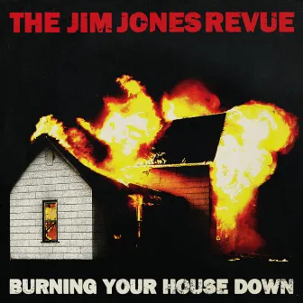 Burning Your House Down by The Jim Jones Revue