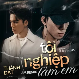 Tội Nghiệp Lắm Em (Remix) by AM