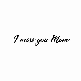 I miss you Mom by Mr. G