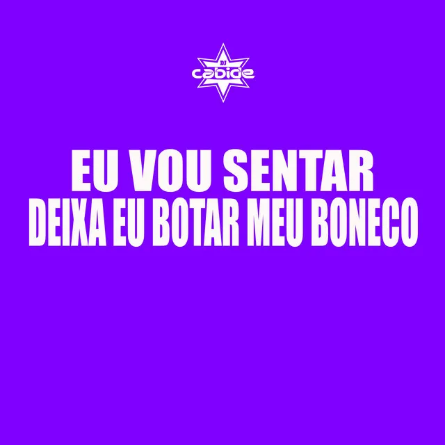 Eu Vou Sentar Deixa Eu Botar Meu Boneco