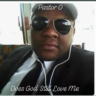 Does God Still Love Me by Pastor O