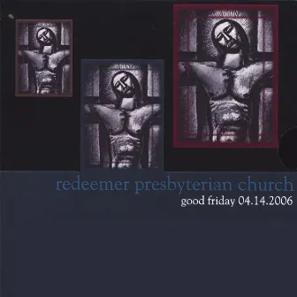 Good Friday 04.14.2006 by Redeemer Presbyterian Church