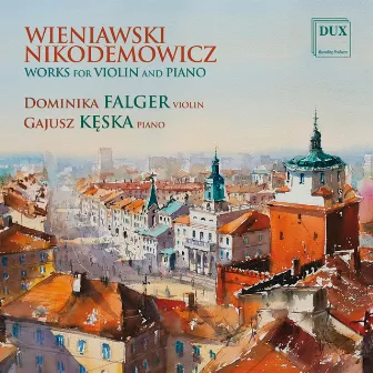 Wieniawski, Nikodemowicz: Works for Violin and Piano by Dominika Falger