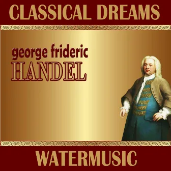 George Friederic Handel: Classical Dreams. Watermusic by Georg Richter