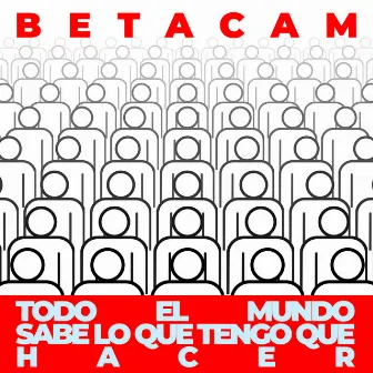 Todo el Mundo Sabe Lo Que Tengo Que Hacer by Betacam