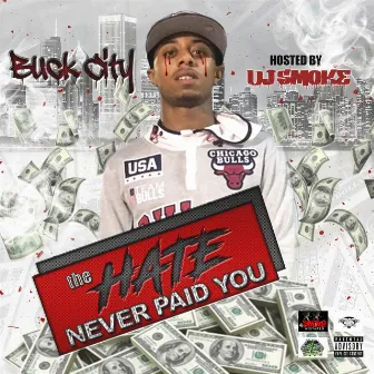 The Hate Never Paid You by Buck City