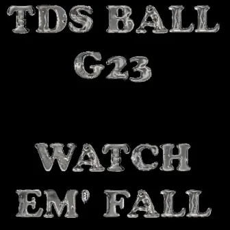 WATCH EM FALL by G23