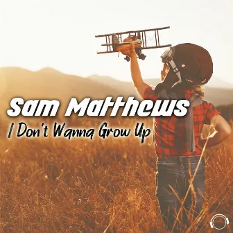 I Don't Wanna Grow Up by Sam Matthews