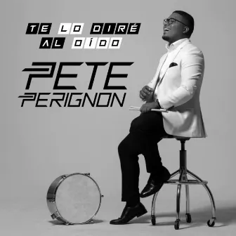 Te Lo Diré Al Oído by Pete Perignon