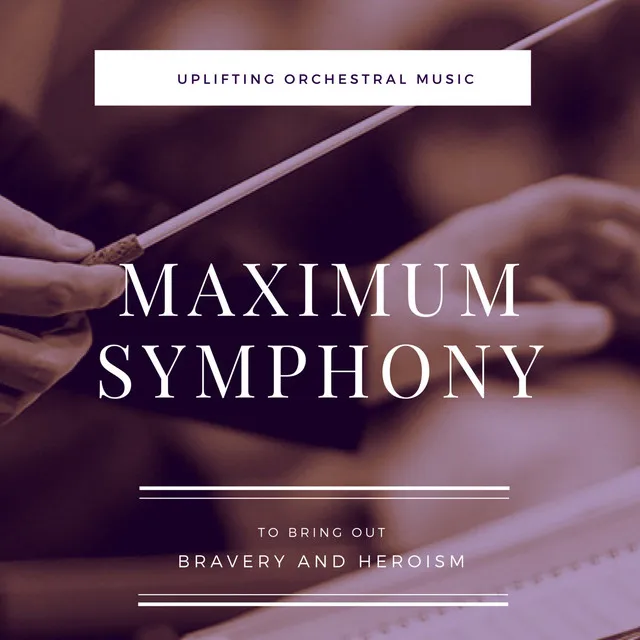 Maximum Symphony: Uplifting Orchestral Music to bring out Bravery and Heroism