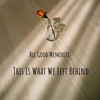 This Is What We Left Behind by All Good Memories