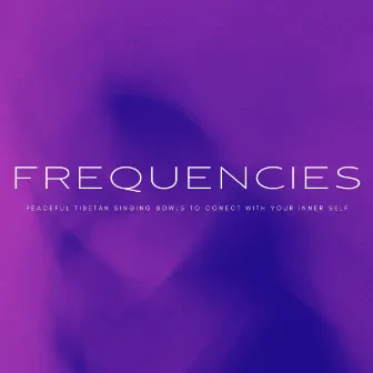 Frequencies: Peaceful Tibetan Singing Bowls To Connect With Your Inner Self by The Binaural Beats Factory