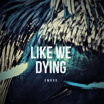 Like we dying by Embro