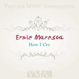 How I Cry by Ernie Maresca