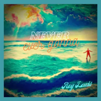 Never Ever Gonna by Rey Lewis