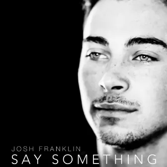 Say Something by Josh Franklin