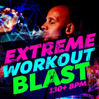 Extreme Workout Blast (130+ BPM) by Extreme Music Workout