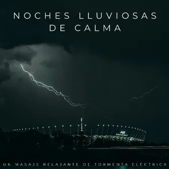 Noches Lluviosas De Calma: Un Masaje Relajante De Tormenta Eléctrica by Colección Balneario